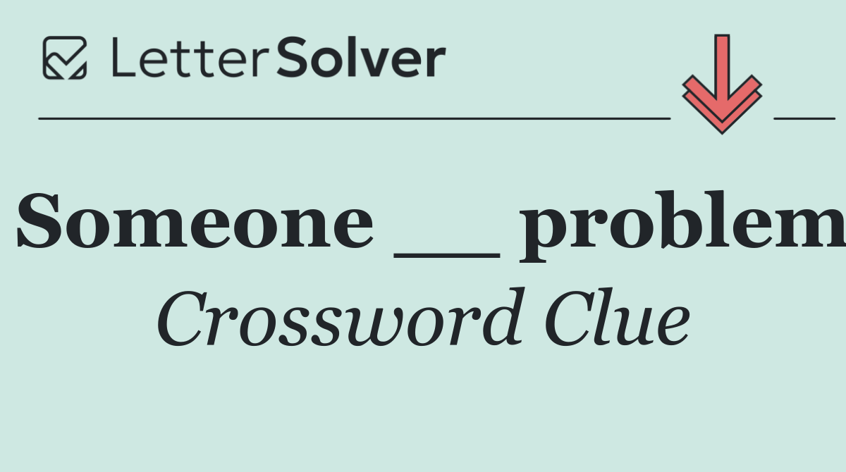 Someone __ problem