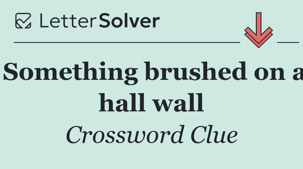 Something brushed on a hall wall