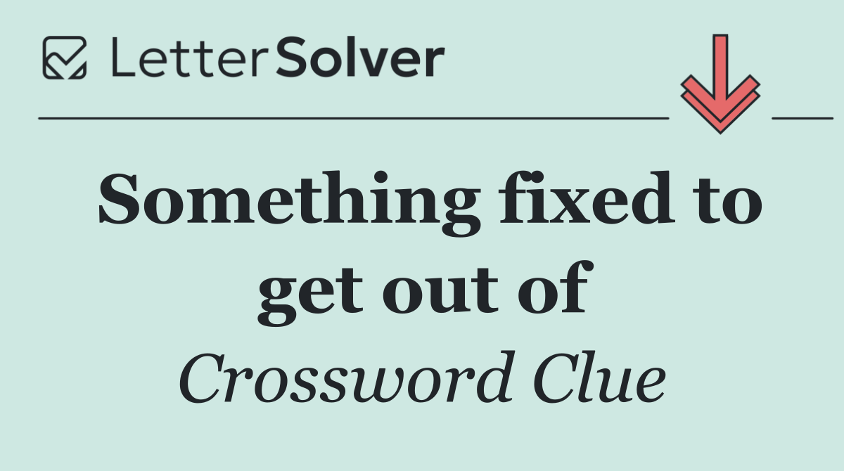 Something fixed to get out of