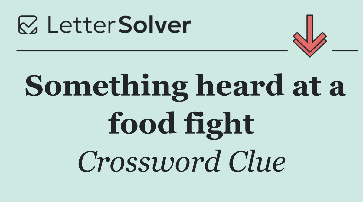 Something heard at a food fight