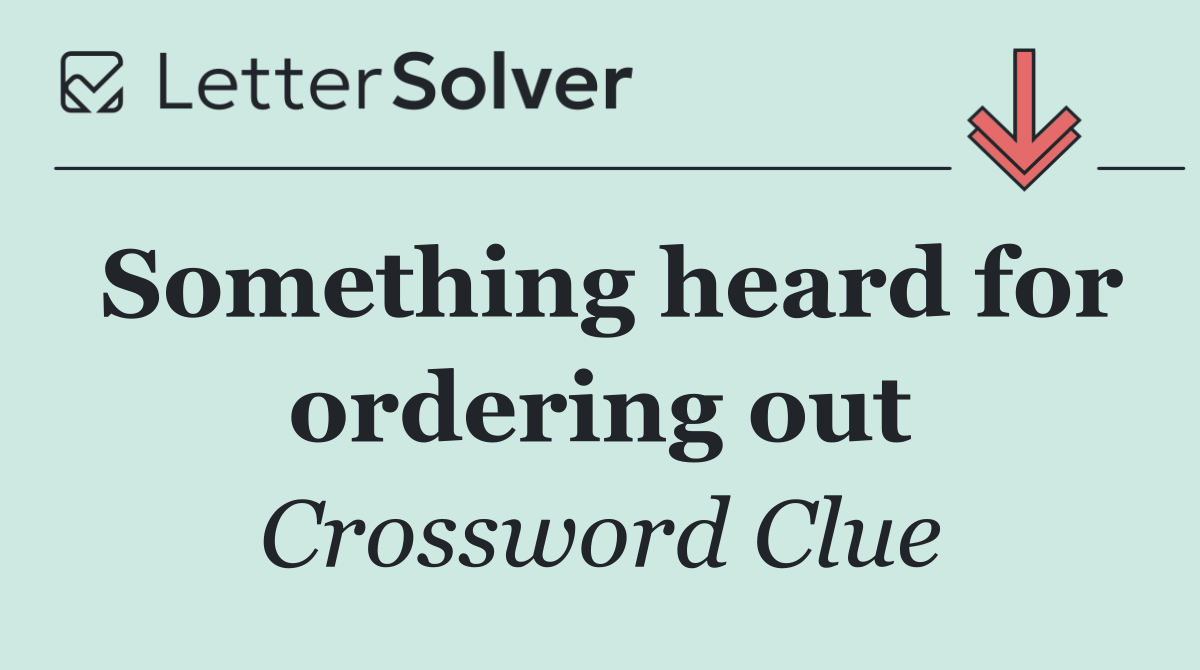 Something heard for ordering out