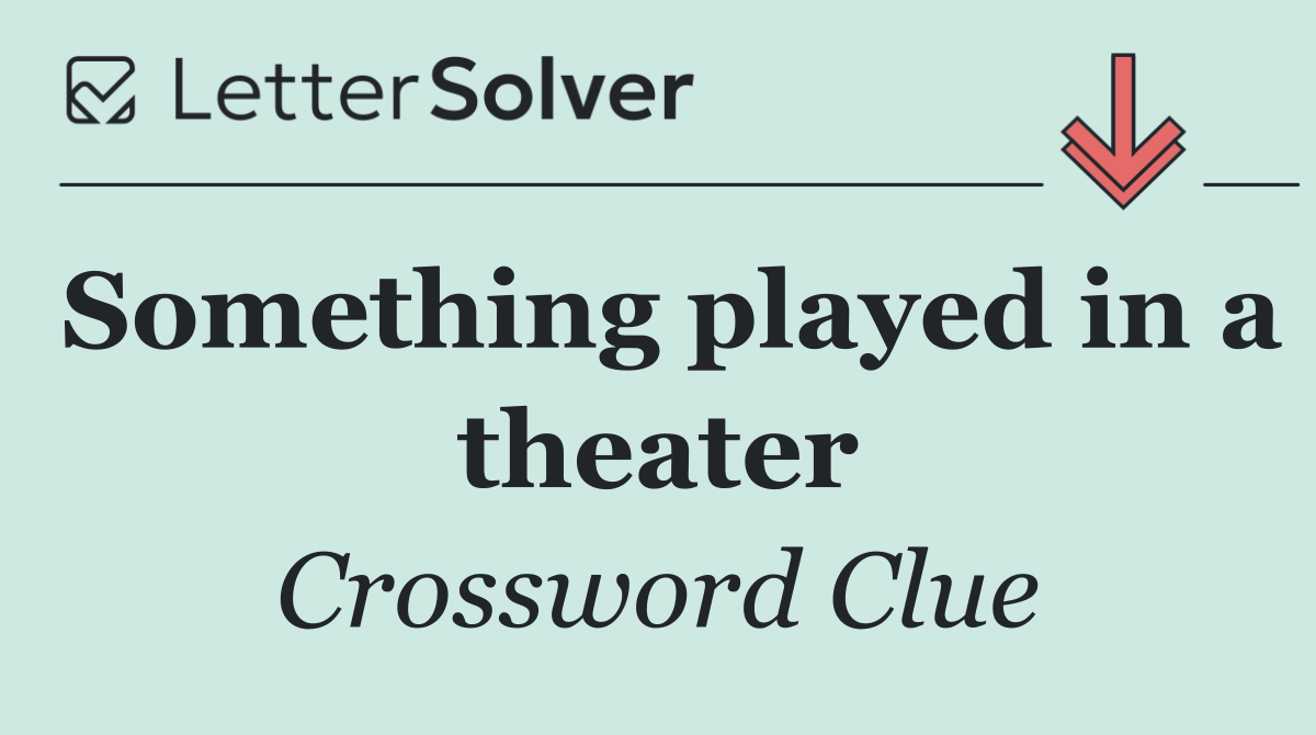 Something played in a theater