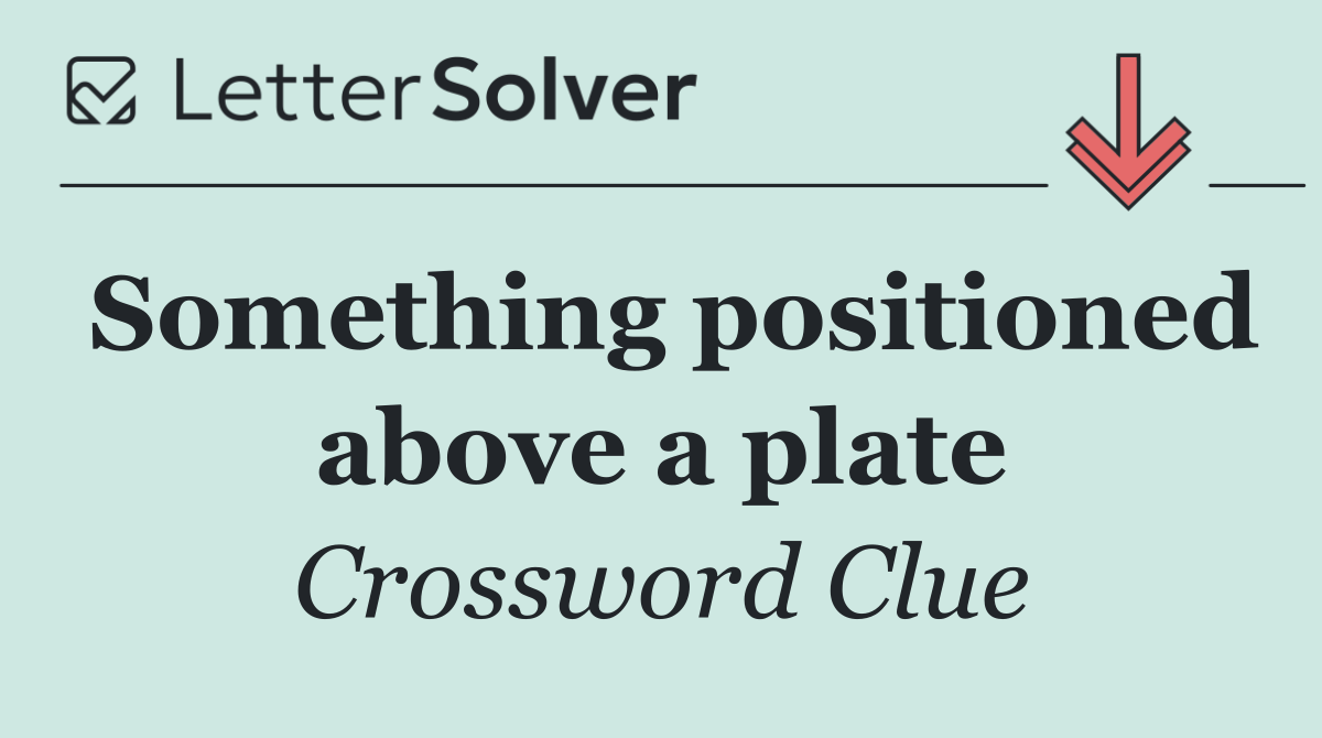 Something positioned above a plate