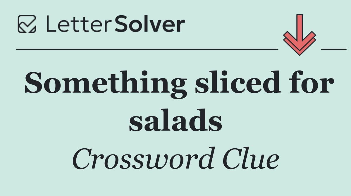 Something sliced for salads