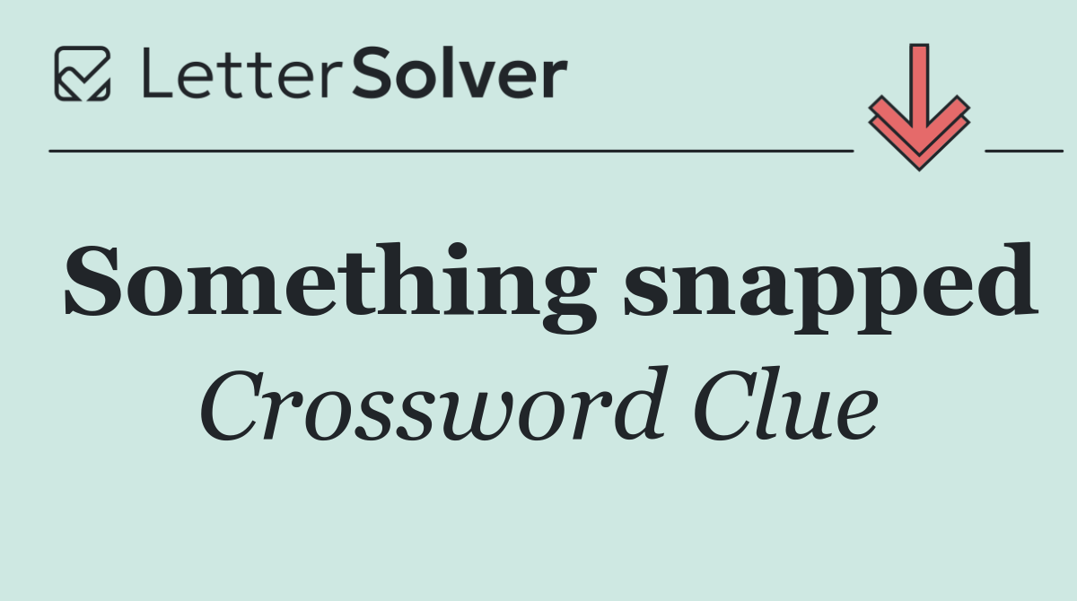 Something snapped