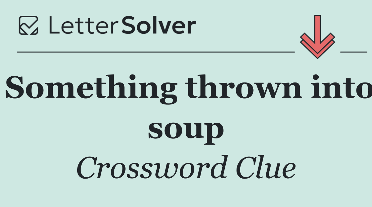 Something thrown into soup