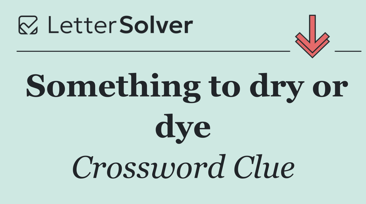 Something to dry or dye
