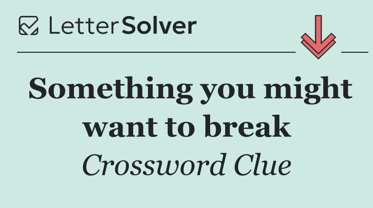Something you might want to break
