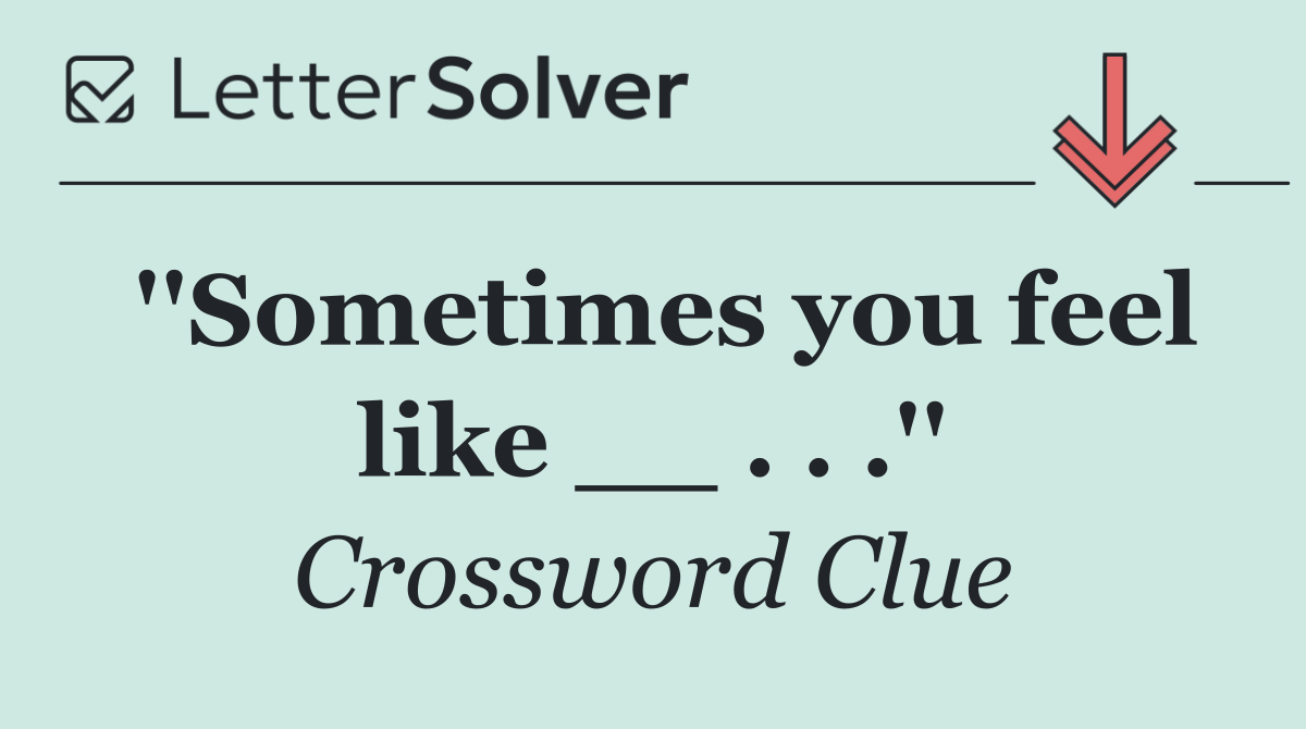 ''Sometimes you feel like __ . . .''