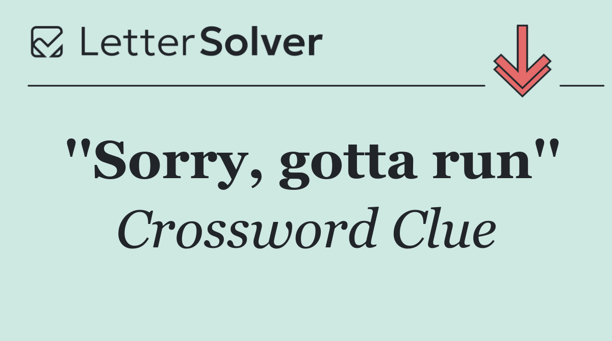 ''Sorry, gotta run''