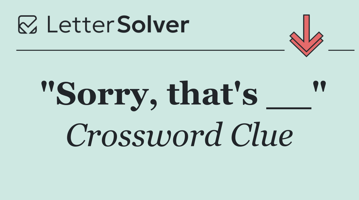 "Sorry, that's __"