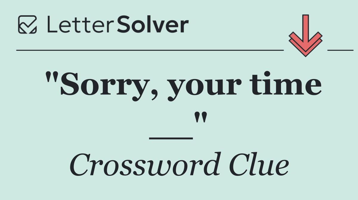 "Sorry, your time __"