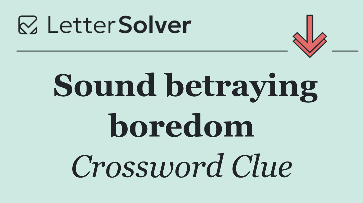 Sound betraying boredom