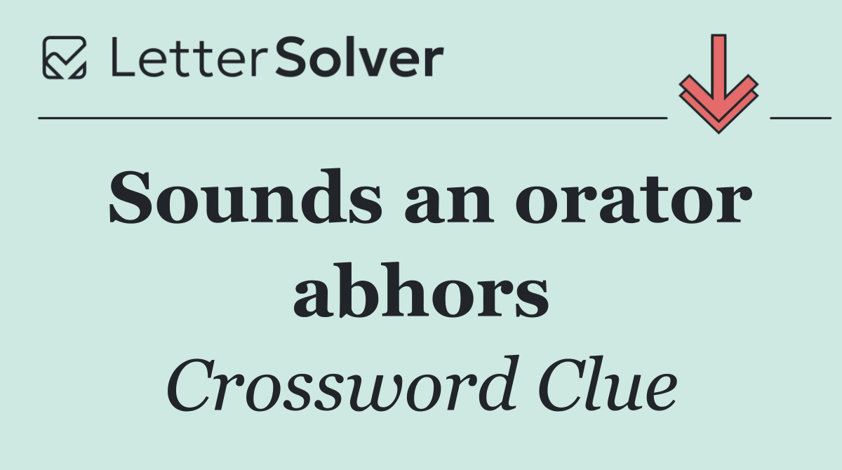 Sounds an orator abhors