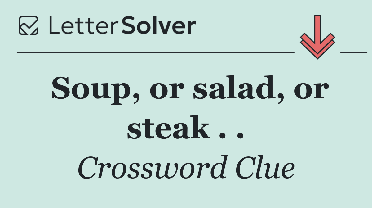 Soup, or salad, or steak . .