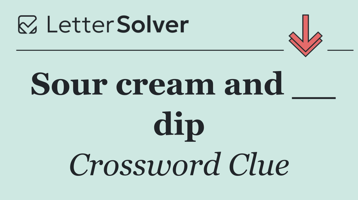 Sour cream and __ dip