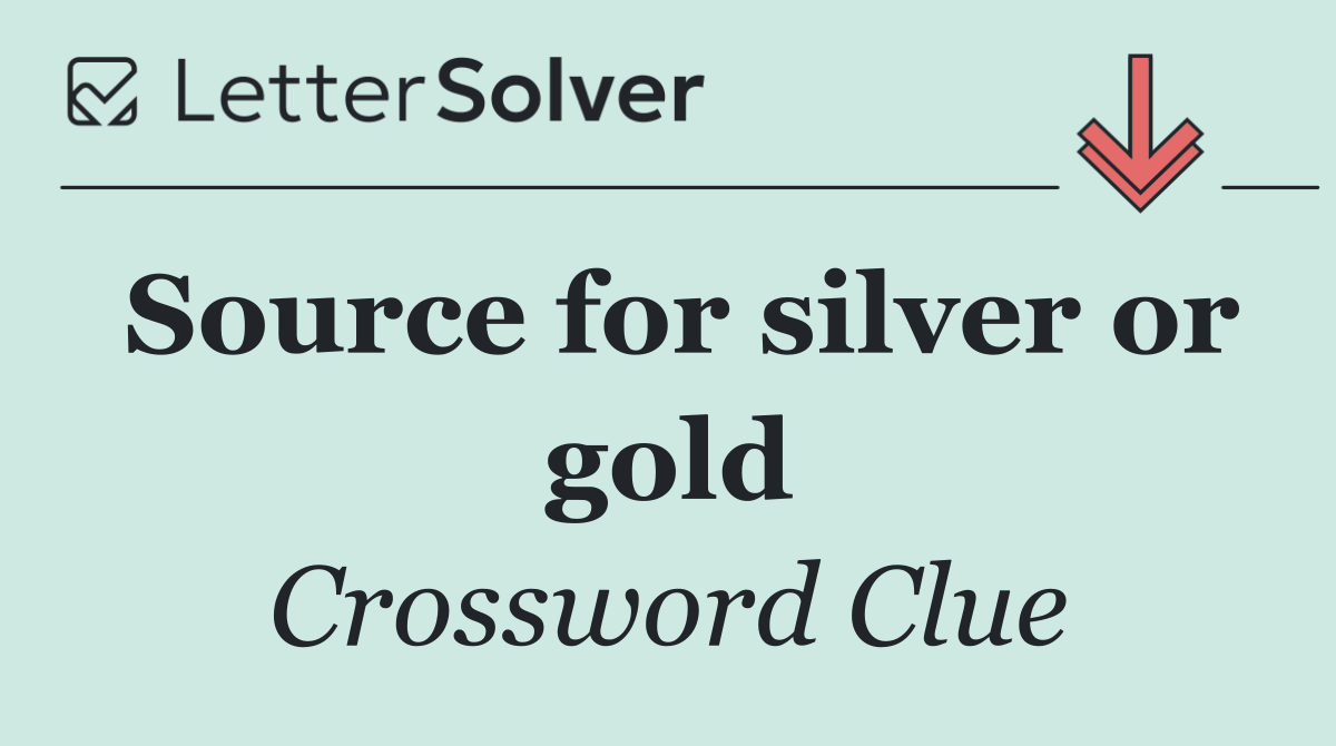 Source for silver or gold