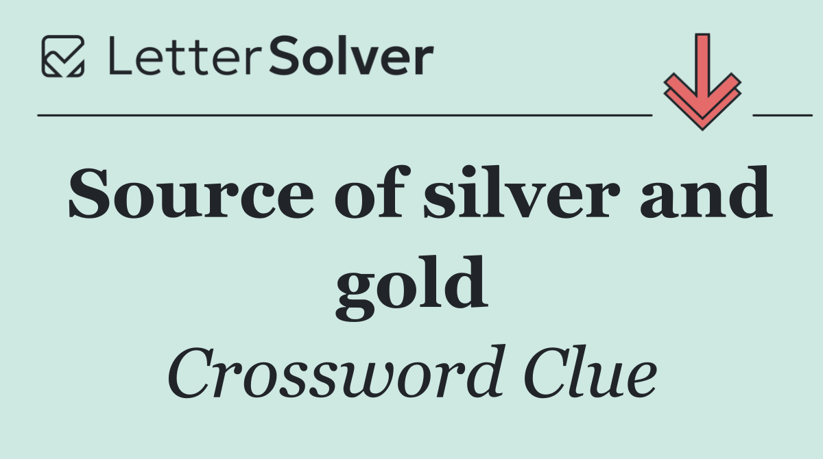 Source of silver and gold