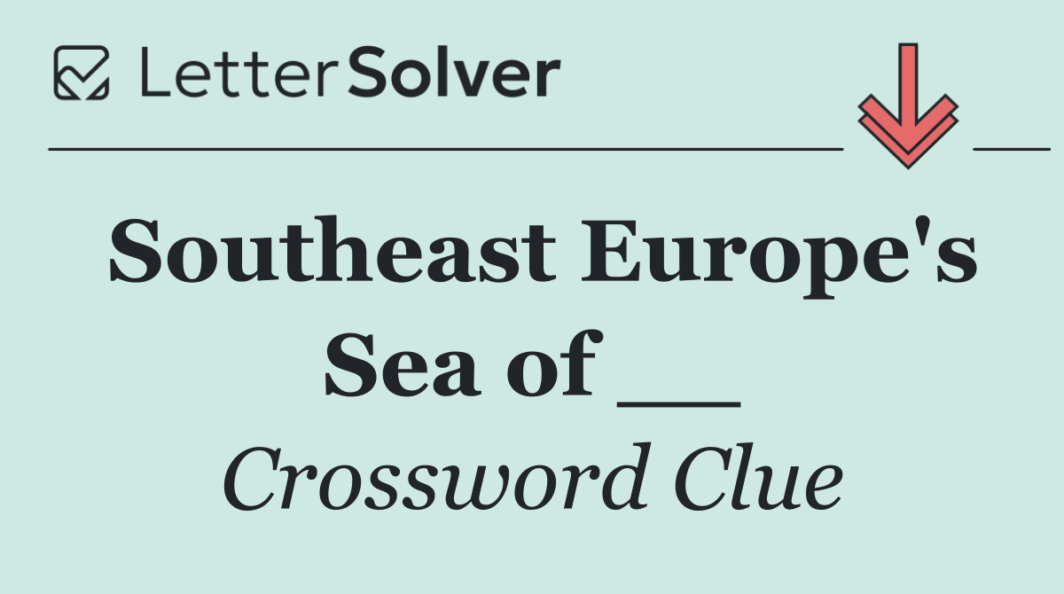 Southeast Europe's Sea of __