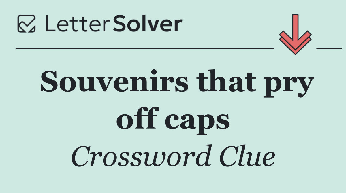 Souvenirs that pry off caps