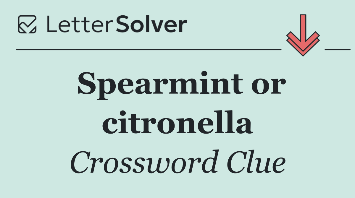 Spearmint or citronella