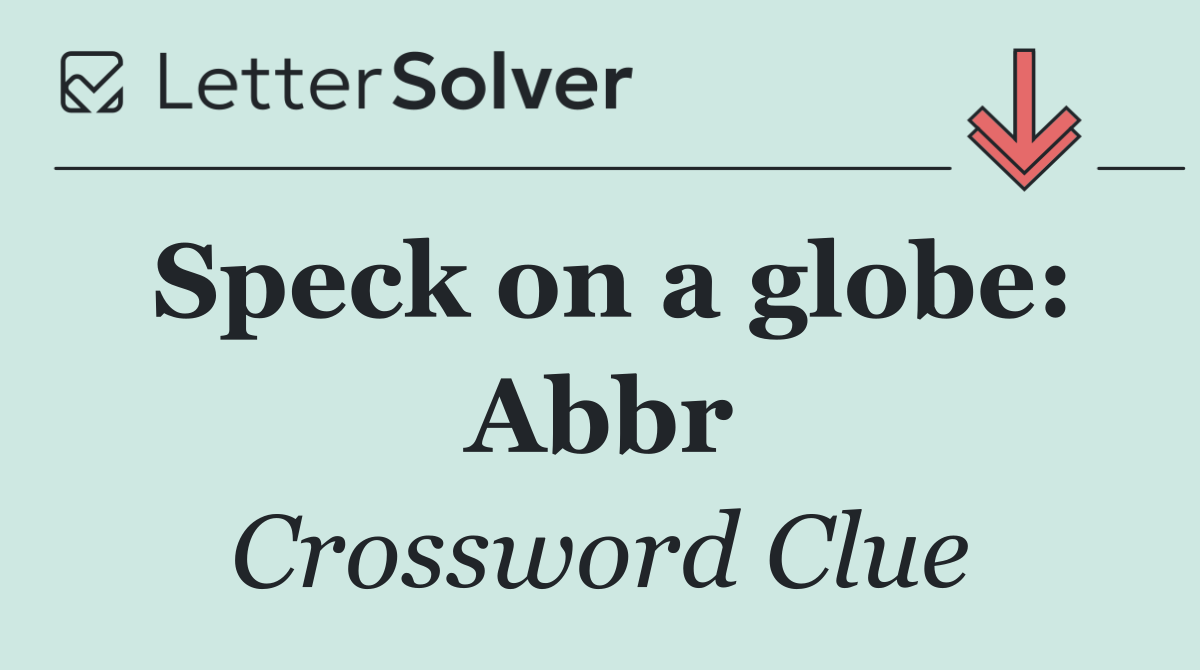 Speck on a globe: Abbr