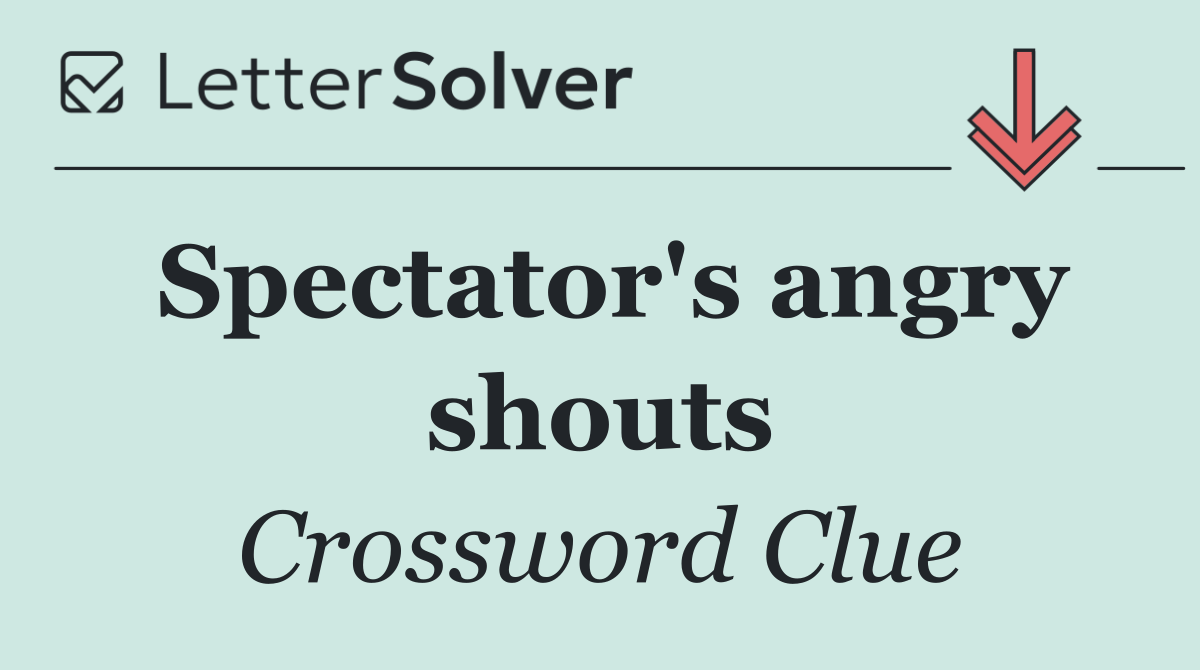 Spectator's angry shouts
