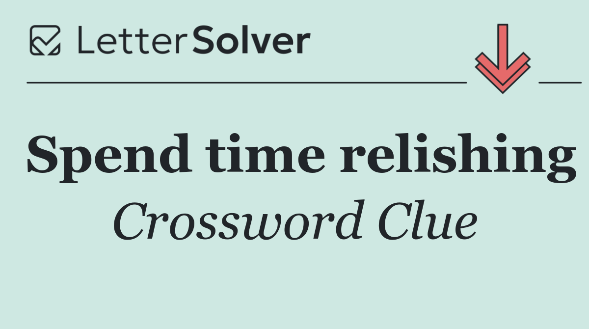 Spend time relishing