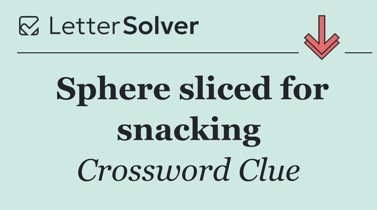 Sphere sliced for snacking