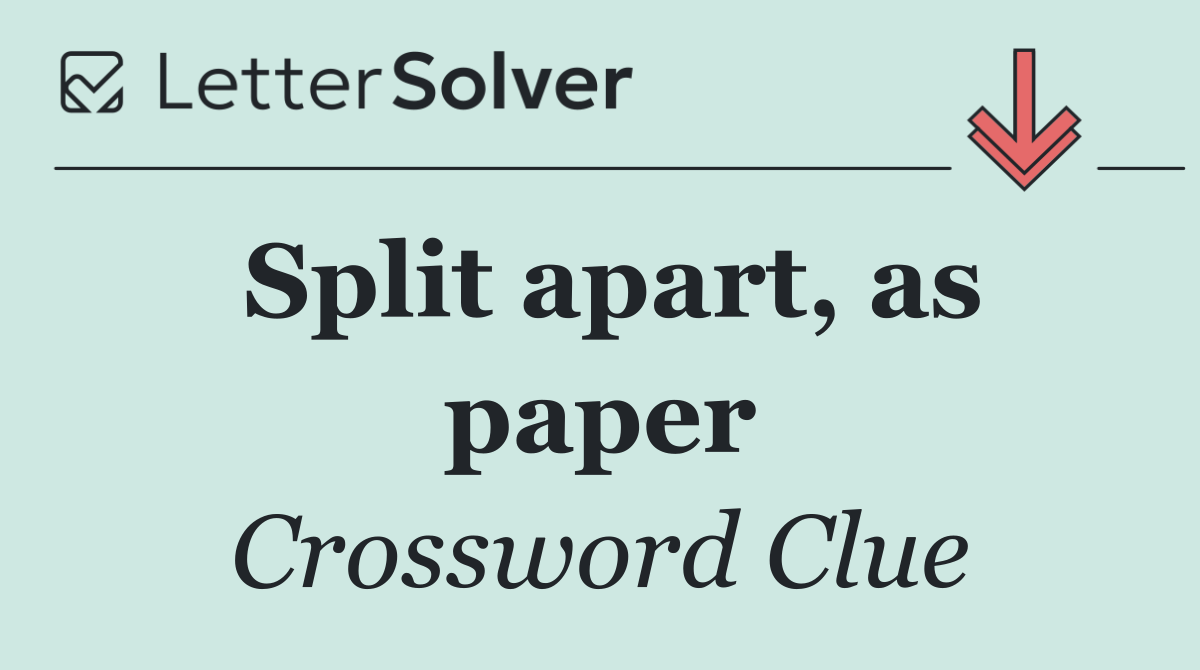 Split apart, as paper