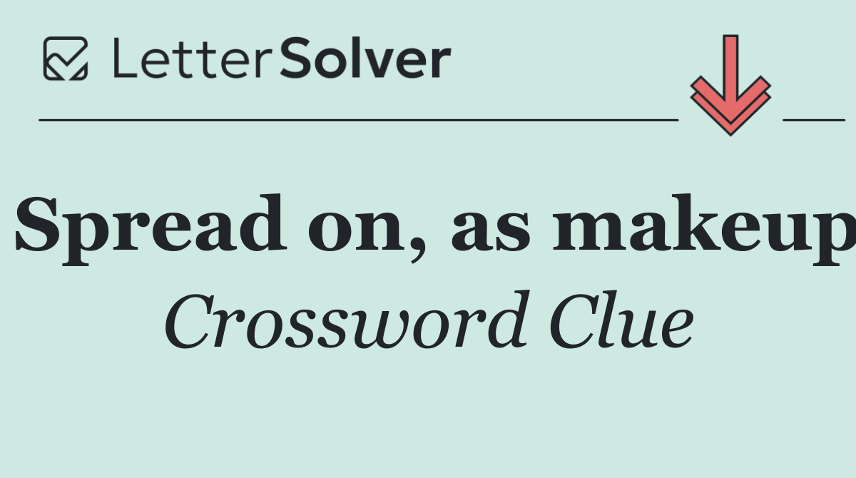 Spread on, as makeup