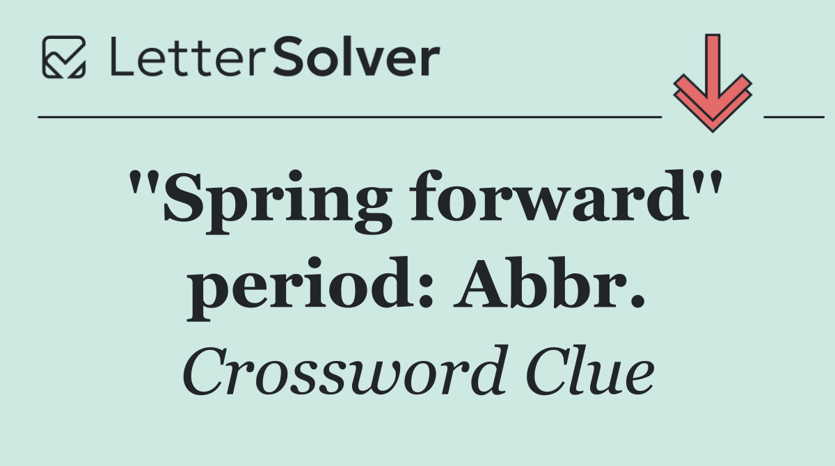 ''Spring forward'' period: Abbr.