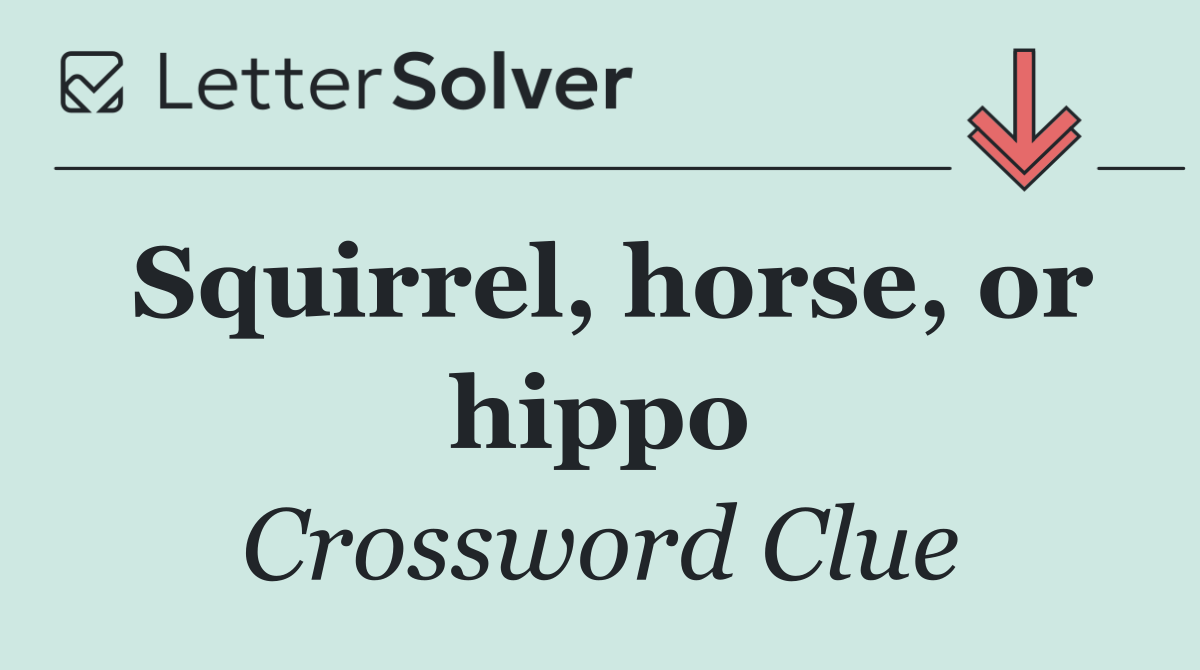 Squirrel, horse, or hippo