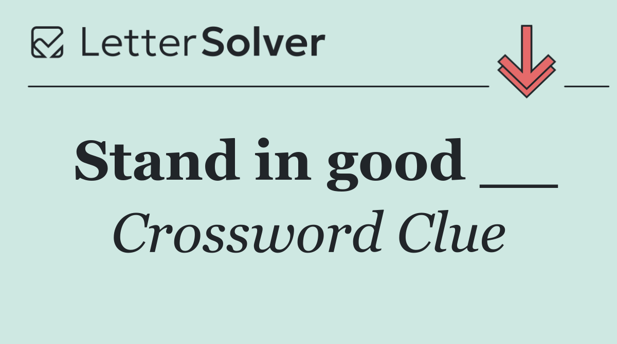 Stand in good __