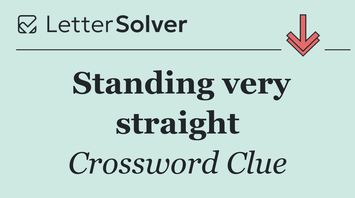 Standing very straight