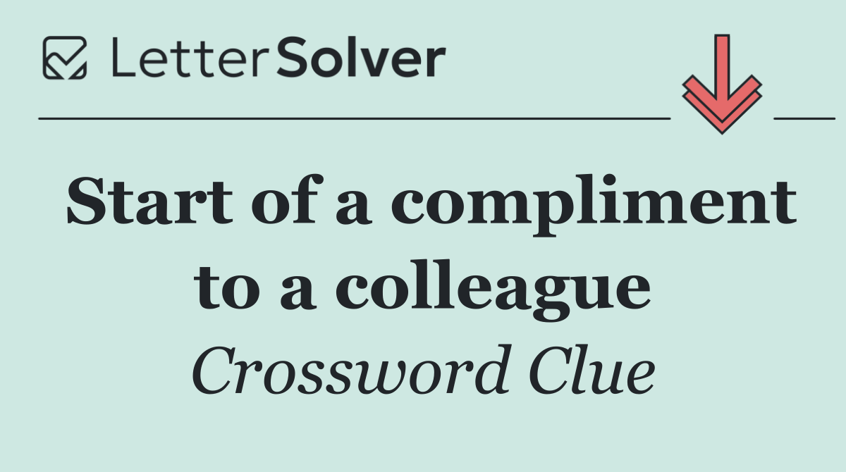 Start of a compliment to a colleague