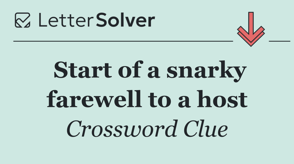 Start of a snarky farewell to a host