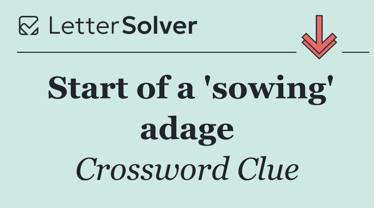 Start of a 'sowing' adage