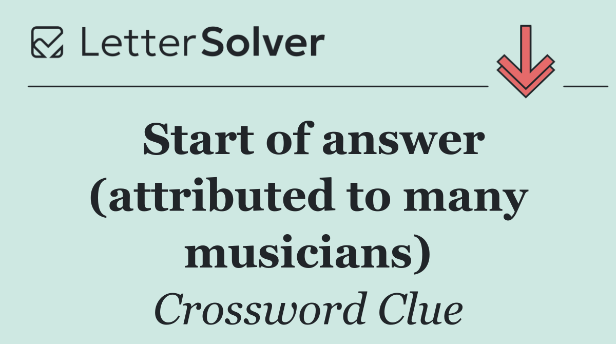 Start of answer (attributed to many musicians)