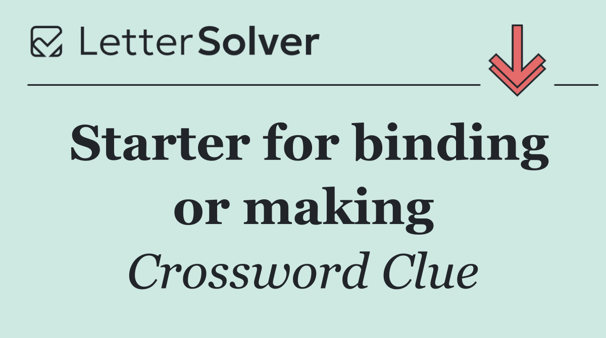 Starter for binding or making