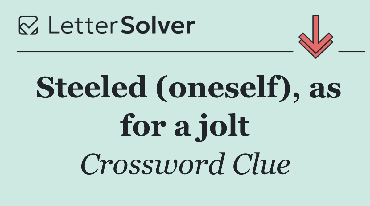 Steeled (oneself), as for a jolt