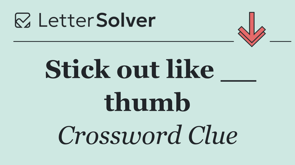 Stick out like __ thumb