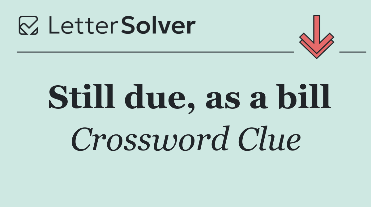Still due, as a bill