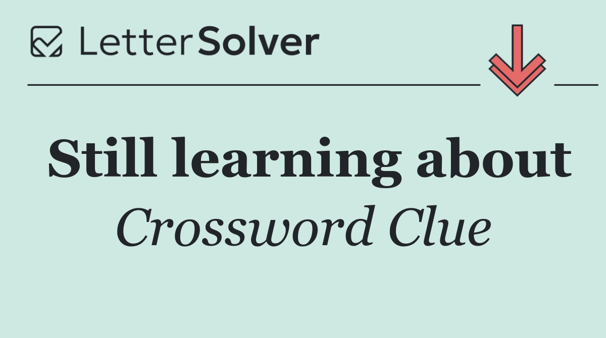 Still learning about