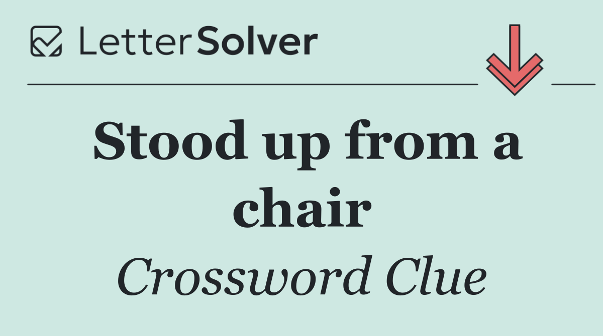 Stood up from a chair