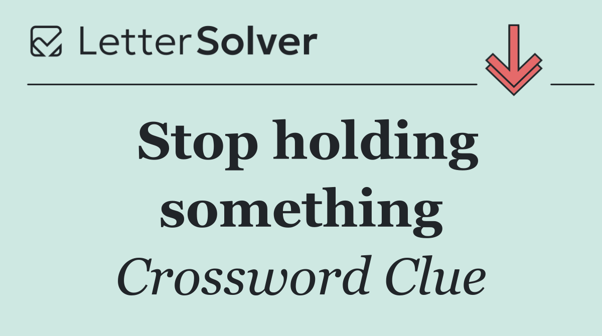 Stop holding something
