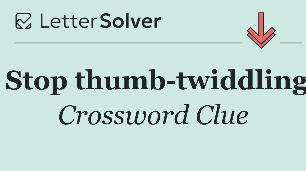 Stop thumb twiddling