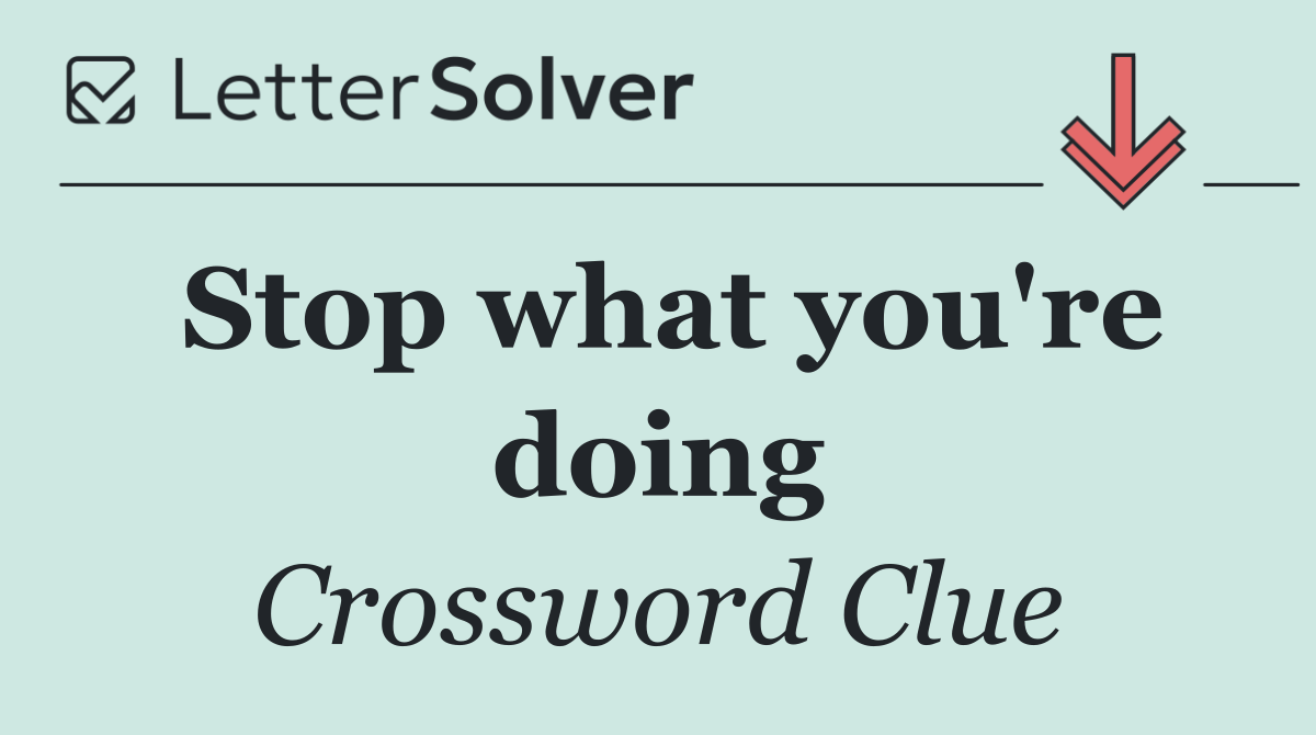 Stop what you're doing