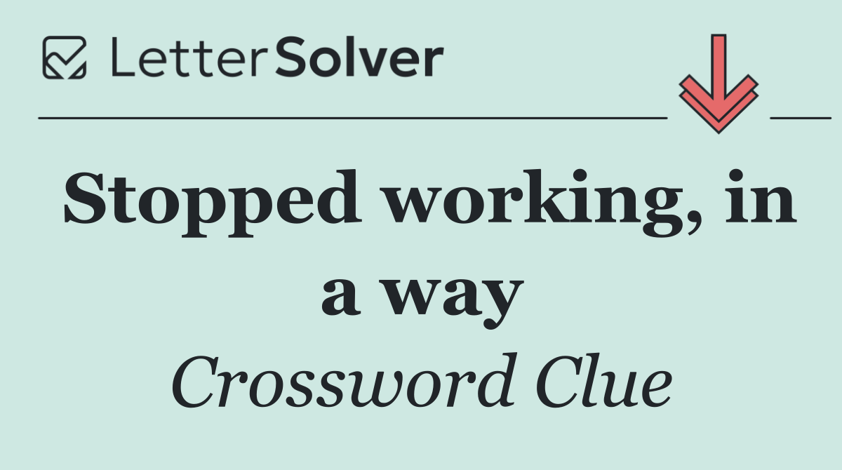Stopped working, in a way