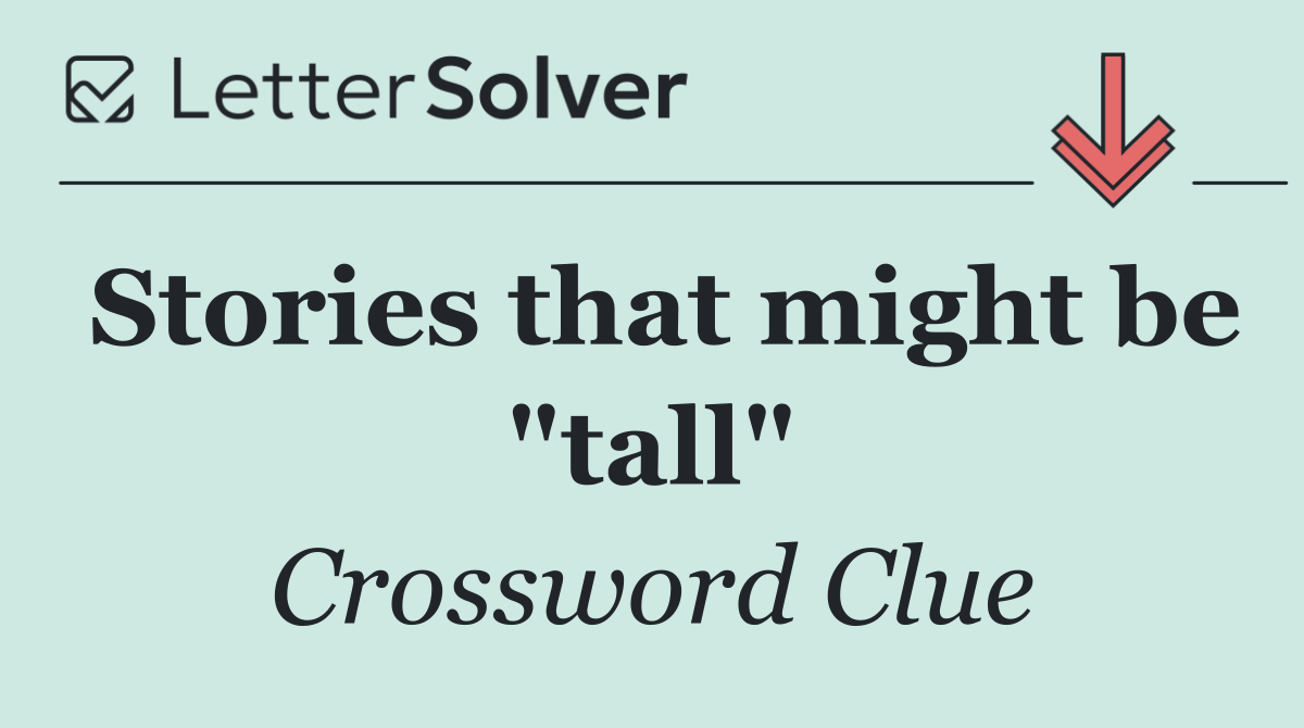 Stories that might be "tall"